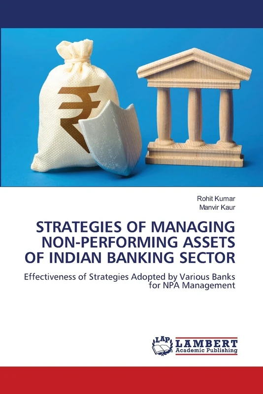 STRATEGIES OF MANAGING NON-PERFORMING ASSETS OF INDIAN BANKING SECTOR: Effectiveness of Strategies Adopted by Various Banks for NPA Management