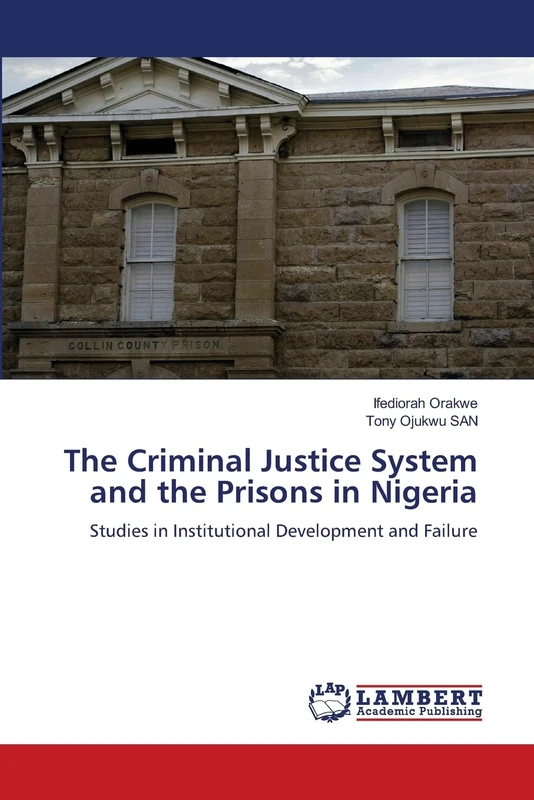 The Criminal Justice System and the Prisons in Nigeria: Studies in Institutional Development and Failure
