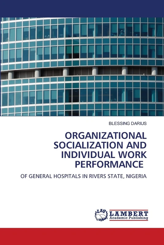 ORGANIZATIONAL SOCIALIZATION AND INDIVIDUAL WORK PERFORMANCE: OF GENERAL HOSPITALS IN RIVERS STATE, NIGERIA