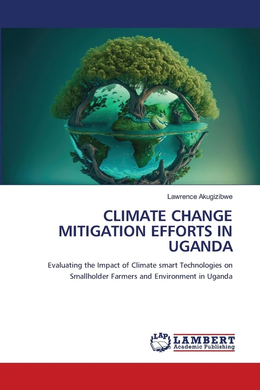 CLIMATE CHANGE MITIGATION EFFORTS IN UGANDA: Evaluating the Impact of Climate smart Technologies on Smallholder Farmers and Environment in Uganda
