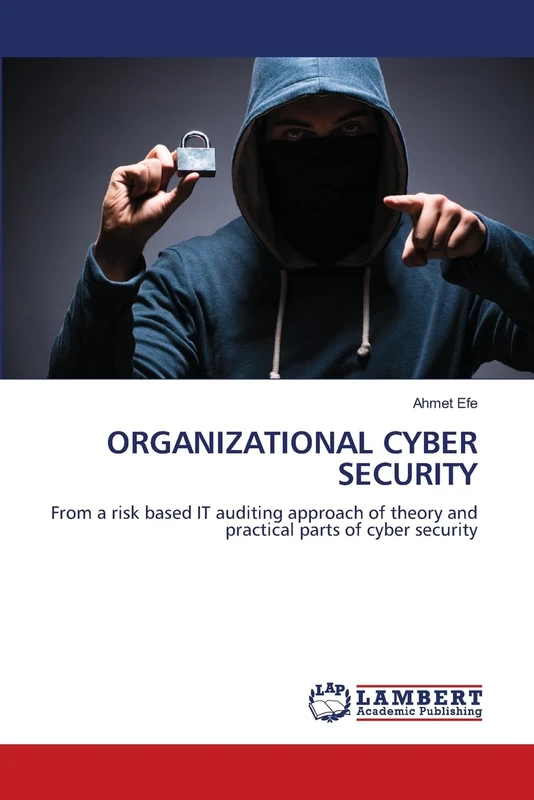 ORGANIZATIONAL CYBER SECURITY: From a risk based IT auditing approach of theory and practical parts of cyber security