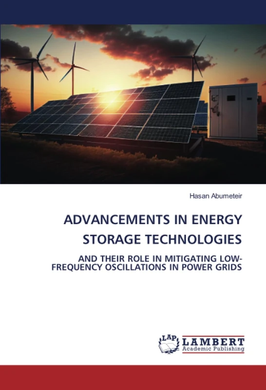 ADVANCEMENTS IN ENERGY STORAGE TECHNOLOGIES: AND THEIR ROLE IN MITIGATING LOW-FREQUENCY OSCILLATIONS IN POWER GRIDS
