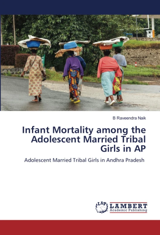 Infant Mortality among the Adolescent Married Tribal Girls in AP: Adolescent Married Tribal Girls in Andhra Pradesh