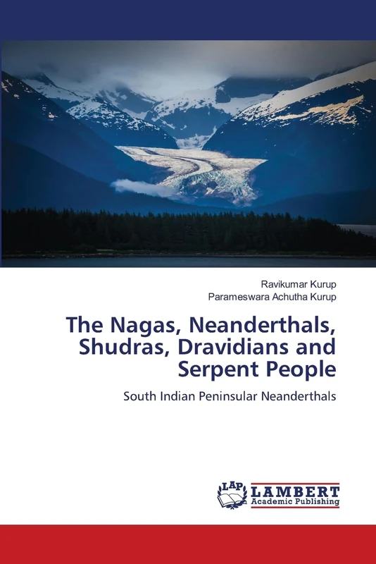 The Nagas, Neanderthals, Shudras, Dravidians and Serpent People: South Indian Peninsular Neanderthals