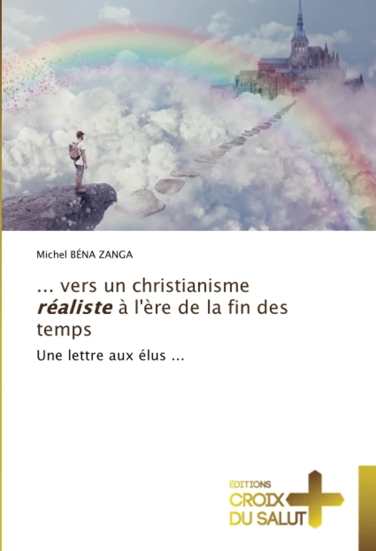 ... vers un christianisme réaliste à l'ère de la fin des temps: Une lettre aux élus ...
