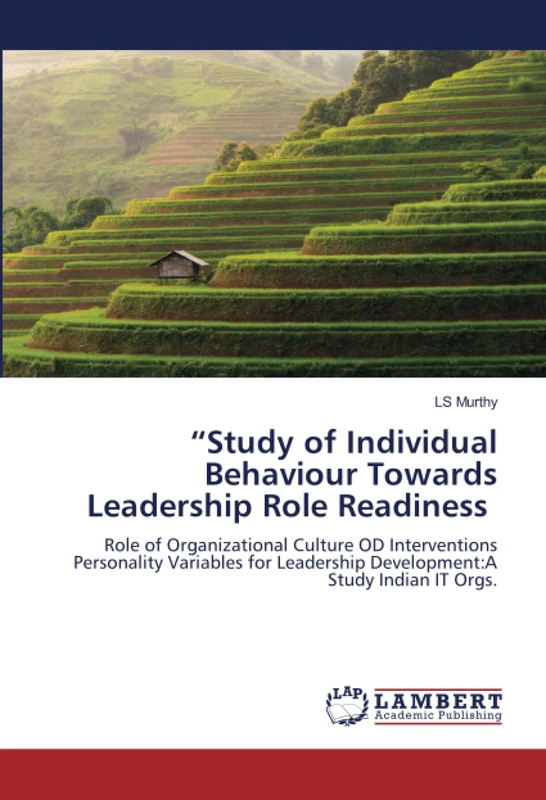 Study of Individual Behaviour Towards Leadership Role Readiness: Role of Organizational Culture OD Interventions Personality Variables for Leadership Development:A Study Indian IT Orgs.