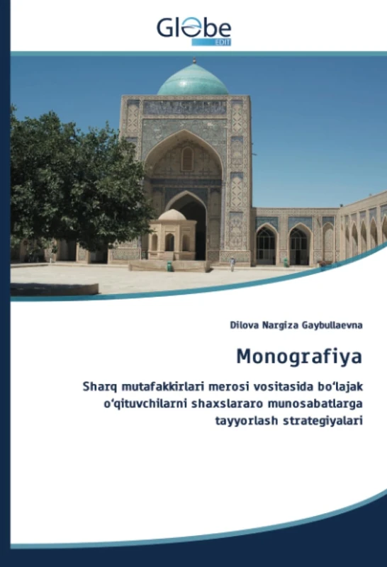 Monografiya: Sharq mutafakkirlari merosi vositasida bo‘lajak o‘qituvchilarni shaxslararo munosabatlarga tayyorlash strategiyalari