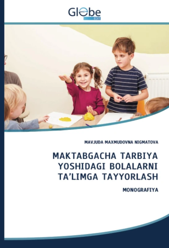 MАKTАBGАCHA TARBIYA YOSHIDAGI BOLALARNI TA’LIMGA TAYYORLASH: MONOGRAFIYA