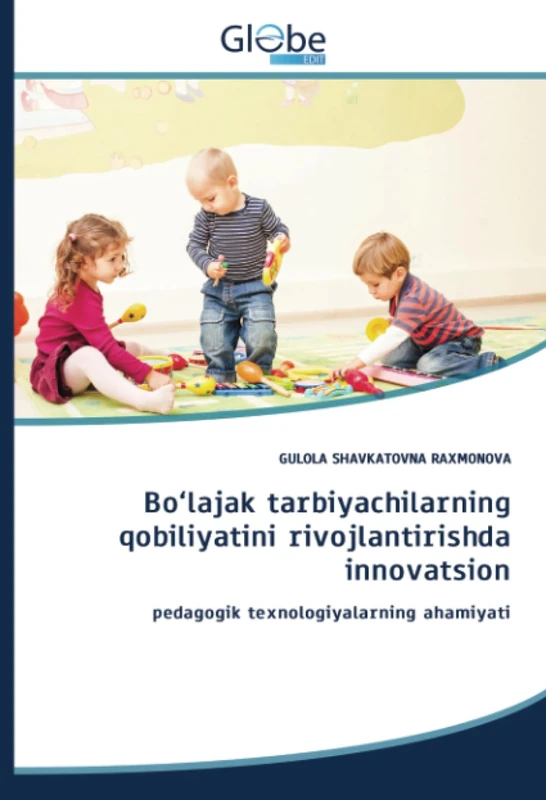 Bo‘lajak tarbiyachilarning qobiliyatini rivojlantirishda innovatsion: pedagogik texnologiyalarning ahamiyati