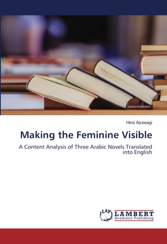 Making the Feminine Visible: A Content Analysis of Three Arabic Novels Translated into English