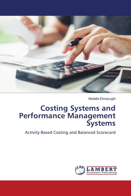 Costing Systems and Performance Management Systems: Activity-Based Costing and Balanced Scorecard