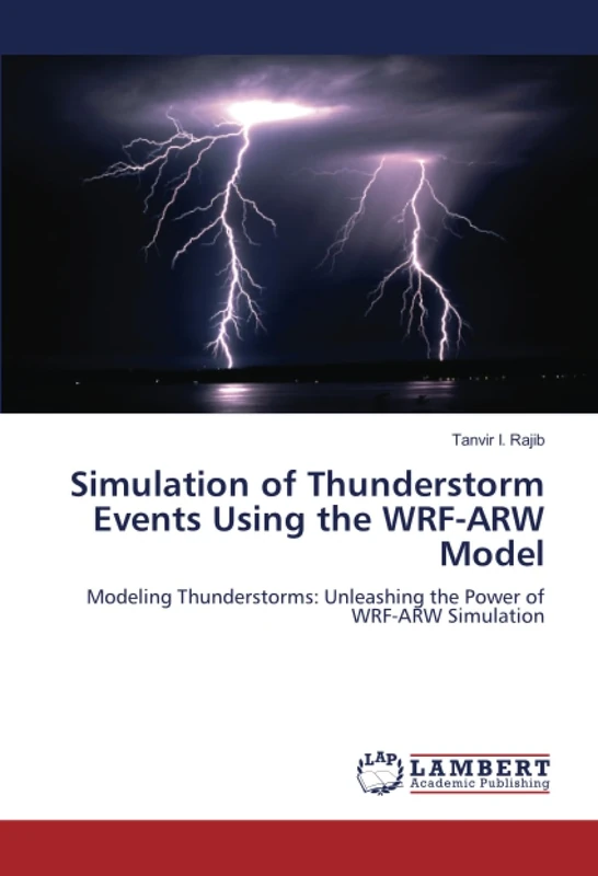 Simulation of Thunderstorm Events Using the WRF-ARW Model: Modeling Thunderstorms: Unleashing the Power of WRF-ARW Simulation