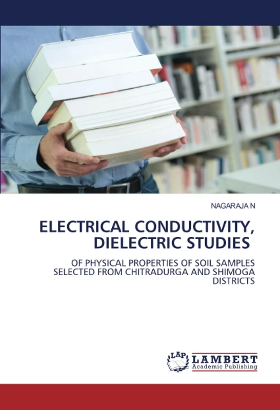ELECTRICAL CONDUCTIVITY, DIELECTRIC STUDIES: OF PHYSICAL PROPERTIES OF SOIL SAMPLES SELECTED FROM CHITRADURGA AND SHIMOGA DISTRICTS