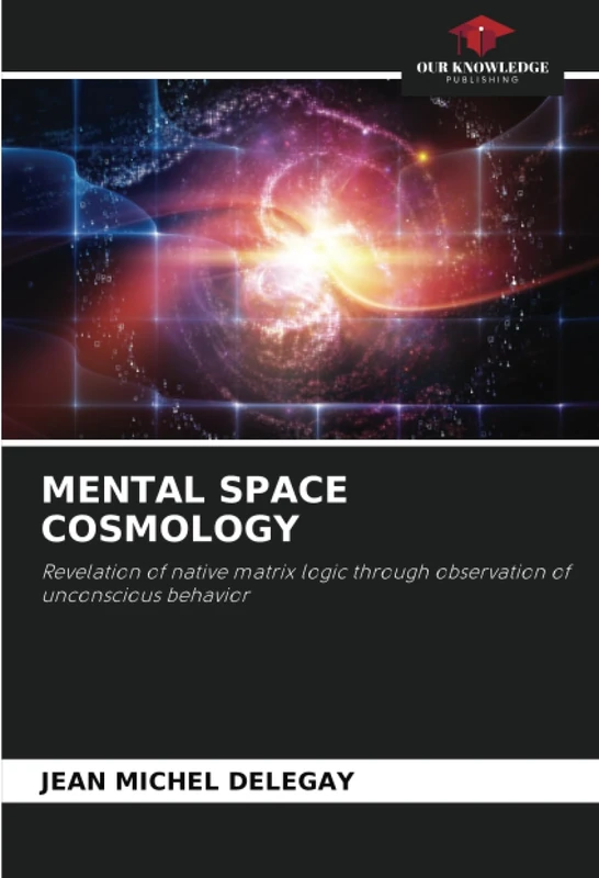 MENTAL SPACE COSMOLOGY: Revelation of native matrix logic through observation of unconscious behavior