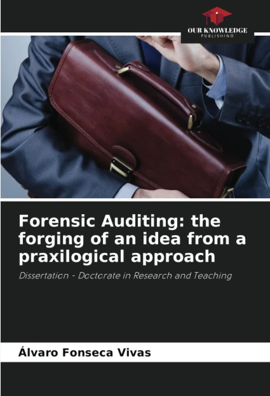 Forensic Auditing: the forging of an idea from a praxilogical approach: Dissertation - Doctorate in Research and Teaching