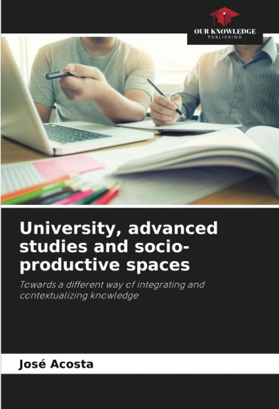 University, advanced studies and socio-productive spaces: Towards a different way of integrating and contextualizing knowledge