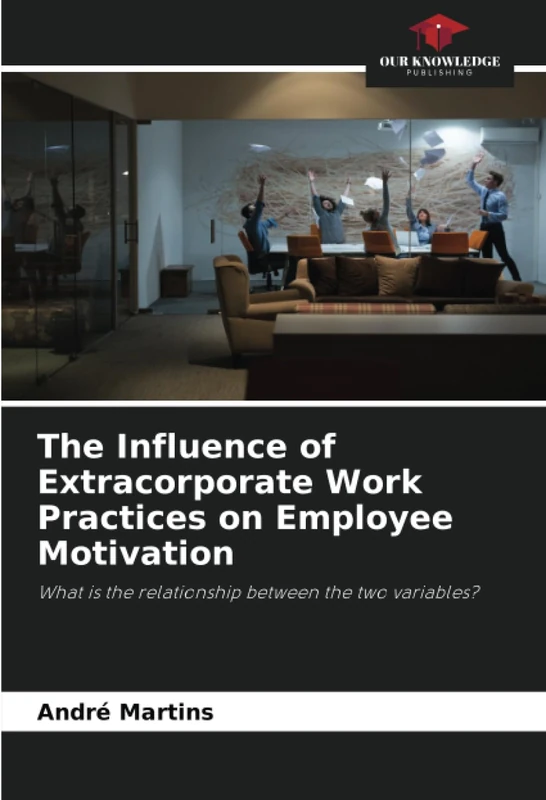 The Influence of Extracorporate Work Practices on Employee Motivation: What is the relationship between the two variables?