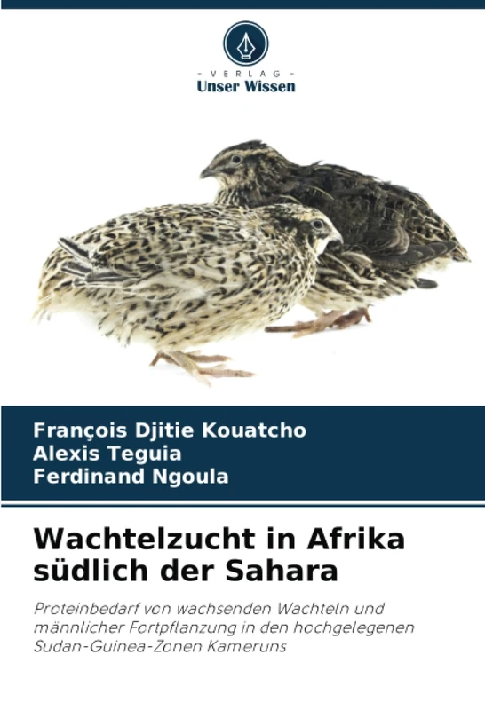 Wachtelzucht in Afrika südlich der Sahara: Proteinbedarf von wachsenden Wachteln und männlicher Fortpflanzung in den hochgelegenen Sudan-Guinea-Zonen Kameruns