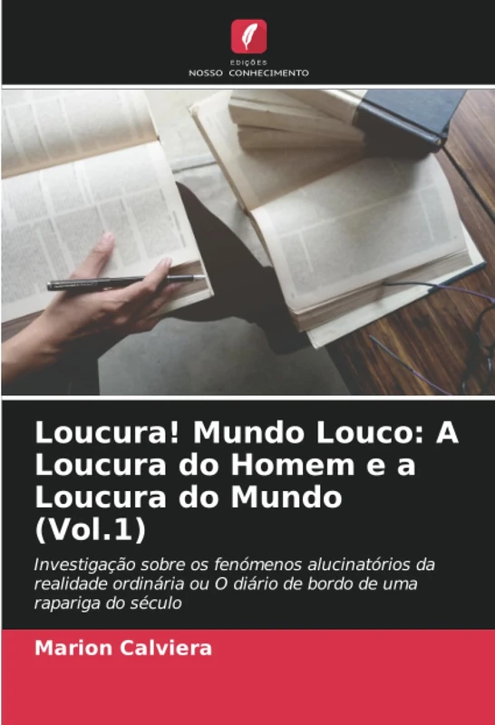 Loucura! Mundo Louco: A Loucura do Homem e a Loucura do Mundo (Vol.1): Investigação sobre os fenómenos alucinatórios da realidade ordinária ou O diário de bordo de uma rapariga do século - Image 1