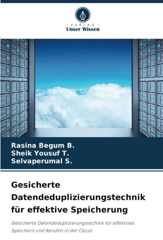 Gesicherte Datendeduplizierungstechnik für effektive Speicherung: Gesicherte Datendeduplizierungstechnik für effektives Speichern und Abrufen in der Cloud