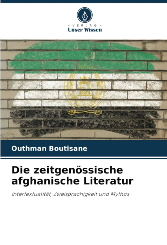 Die zeitgenössische afghanische Literatur: Intertextualität, Zweisprachigkeit und Mythos