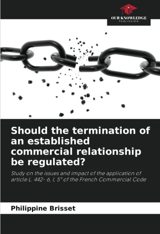 Should the termination of an established commercial relationship be regulated?: Study on the issues and impact of the application of article L. 442- 6, I, 5° of the French Commercial Code