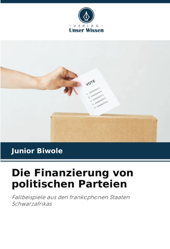 Die Finanzierung von politischen Parteien: Fallbeispiele aus den frankophonen Staaten Schwarzafrikas