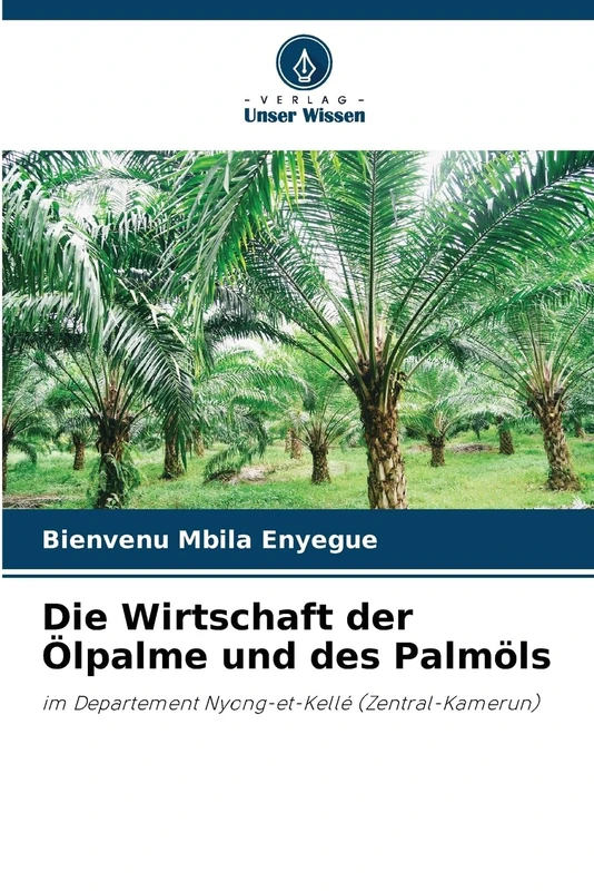 Die Wirtschaft der Ölpalme und des Palmöls: im Departement Nyong-et-Kellé (Zentral-Kamerun)