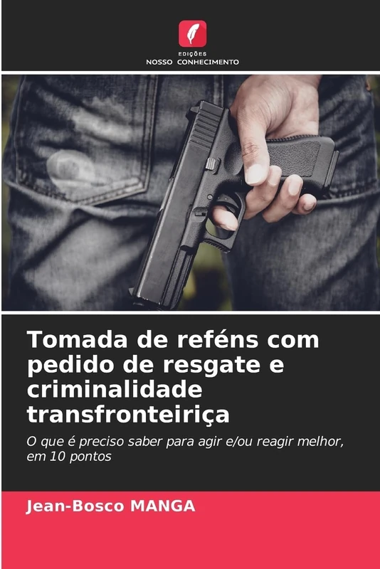 Tomada de reféns com pedido de resgate e criminalidade transfronteiriça: O que é preciso saber para agir e/ou reagir melhor, em 10 pontos - Image 1