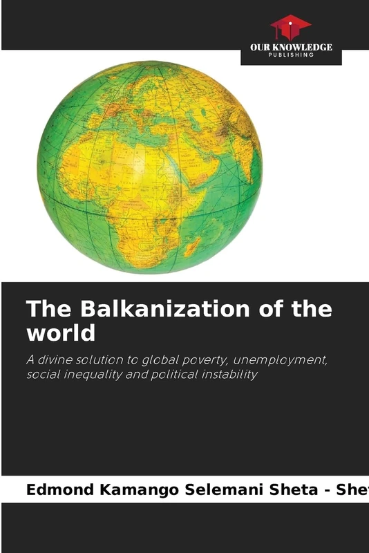 The Balkanization of the world: A divine solution to global poverty, unemployment, social inequality and political instability