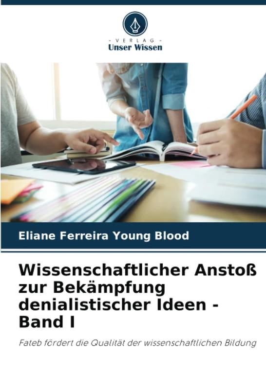 Wissenschaftlicher Anstoß zur Bekämpfung denialistischer Ideen - Band I: Fateb fördert die Qualität der wissenschaftlichen Bildung