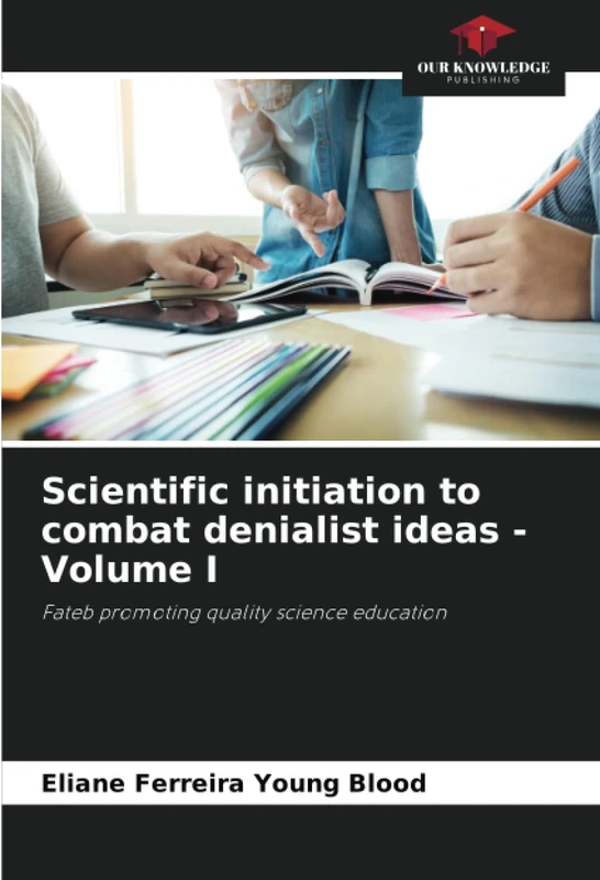Scientific initiation to combat denialist ideas - Volume I: Fateb promoting quality science education
