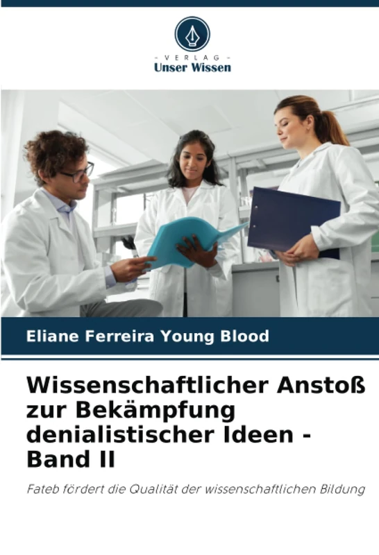 Wissenschaftlicher Anstoß zur Bekämpfung denialistischer Ideen - Band II: Fateb fördert die Qualität der wissenschaftlichen Bildung