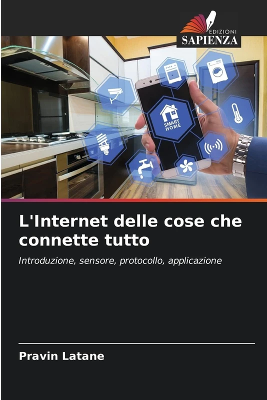 L'Internet delle cose che connette tutto: Introduzione, sensore, protocollo, applicazione