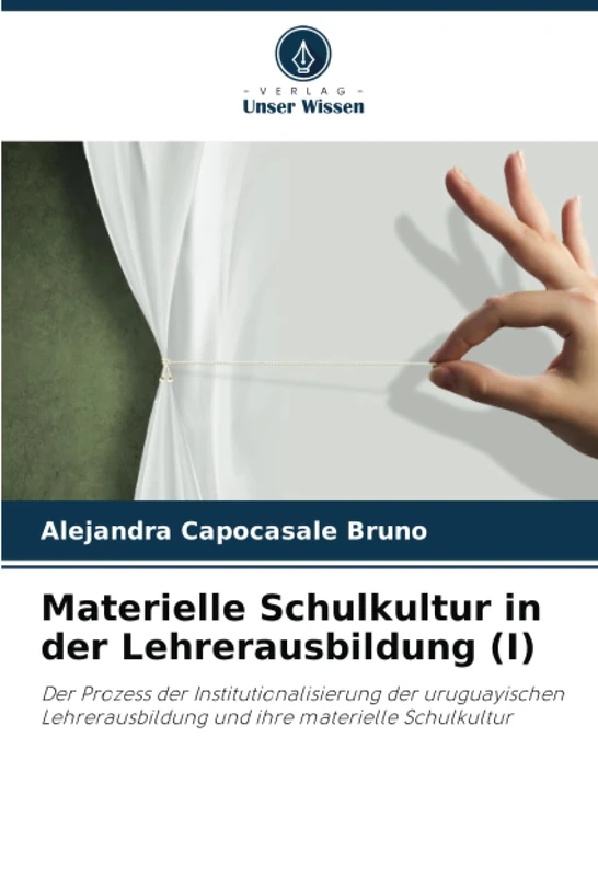 Materielle Schulkultur in der Lehrerausbildung (I): Der Prozess der Institutionalisierung der uruguayischen Lehrerausbildung und ihre materielle Schulkultur