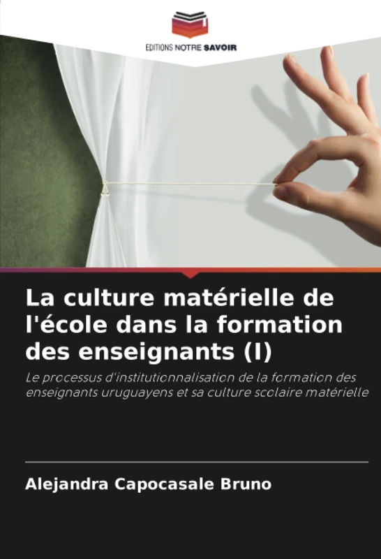 La culture matérielle de l'école dans la formation des enseignants (I): Le processus d'institutionnalisation de la formation des enseignants uruguayens et sa culture scolaire matérielle