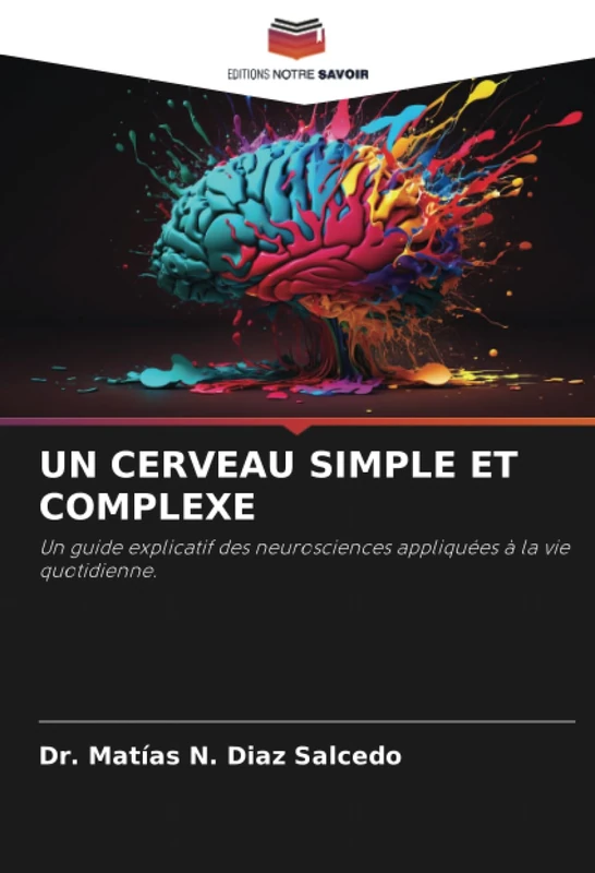 UN CERVEAU SIMPLE ET COMPLEXE: Un guide explicatif des neurosciences appliquées à la vie quotidienne. - Image 1