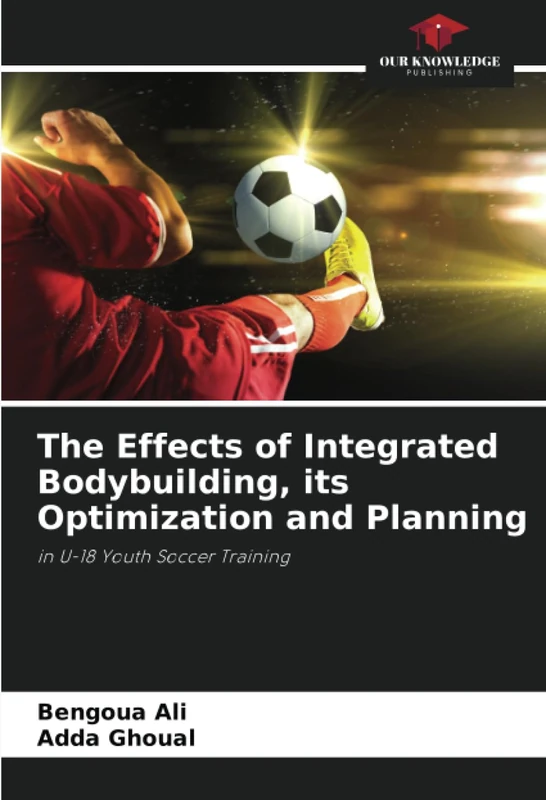 The Effects of Integrated Bodybuilding, its Optimization and Planning: in U-18 Youth Soccer Training
