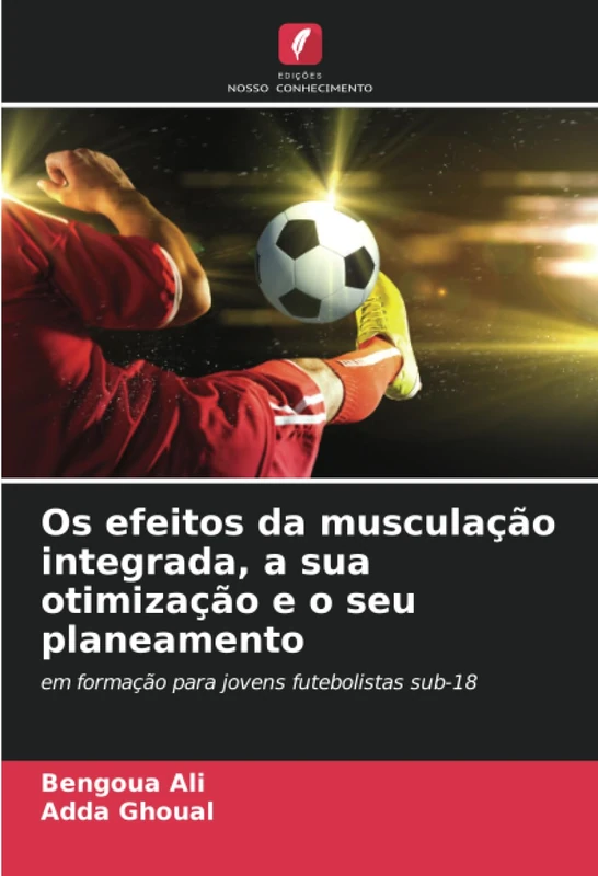 Os efeitos da musculação integrada, a sua otimização e o seu planeamento: em formação para jovens futebolistas sub-18