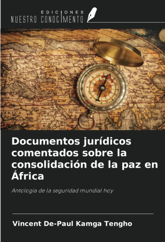 Documentos jurídicos comentados sobre la consolidación de la paz en África: Antología de la seguridad mundial hoy
