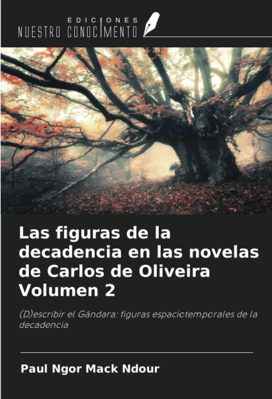 Las figuras de la decadencia en las novelas de Carlos de Oliveira Volumen 2: (D)escribir el Gândara: figuras espaciotemporales de la decadencia