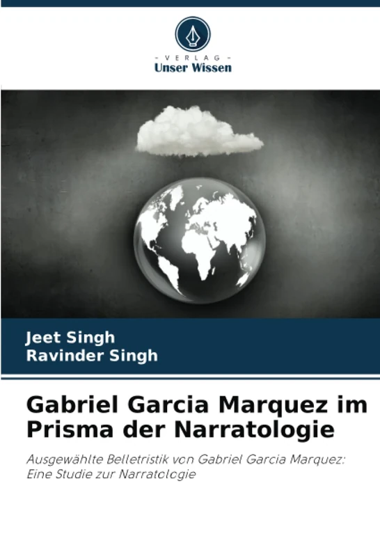 Gabriel Garcia Marquez im Prisma der Narratologie: Ausgewählte Belletristik von Gabriel Garcia Marquez: Eine Studie zur Narratologie