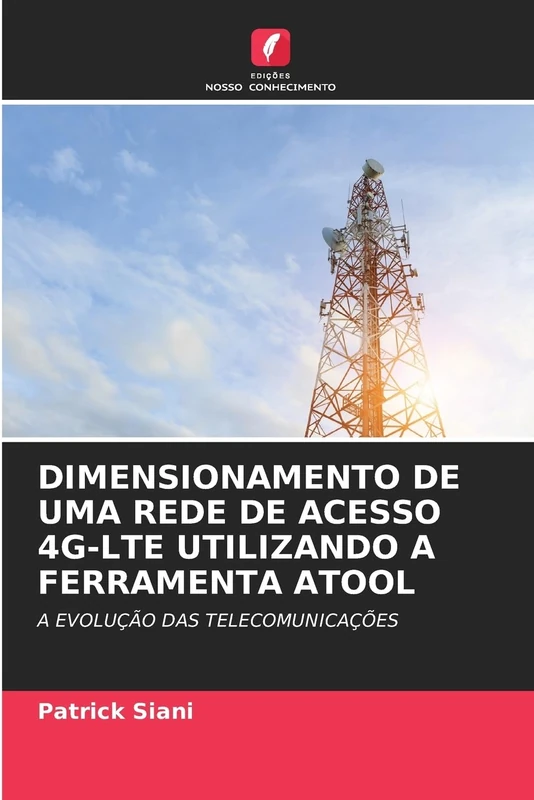 Dimensionamento de Uma Rede de Acesso 4g-Lte Utilizando a Ferramenta Atool: A EVOLUÇÃO DAS TELECOMUNICAÇÕES