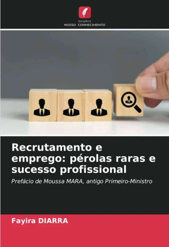 Recrutamento e emprego: pérolas raras e sucesso profissional: Prefácio de Moussa MARA, antigo Primeiro-Ministro