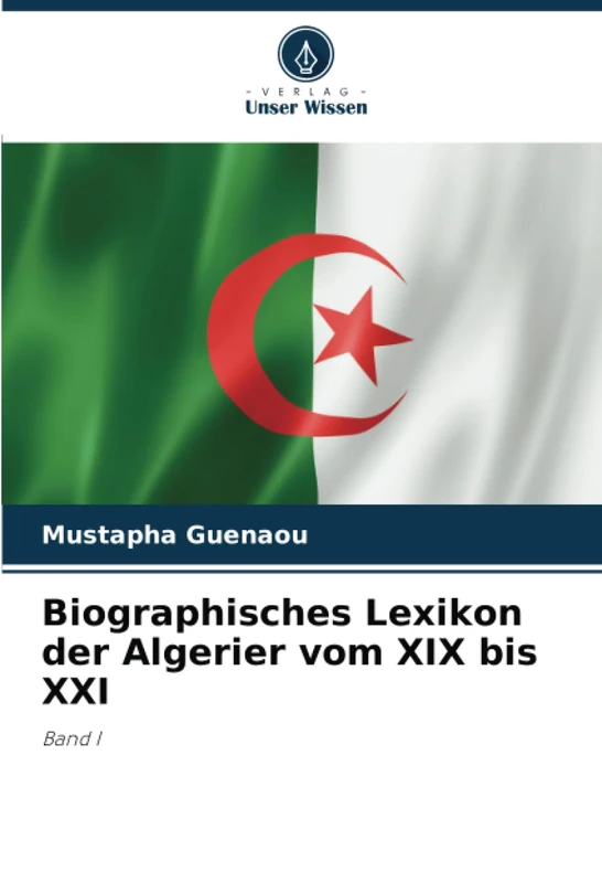 Biographisches Lexikon der Algerier vom XIX bis XXI: Band I