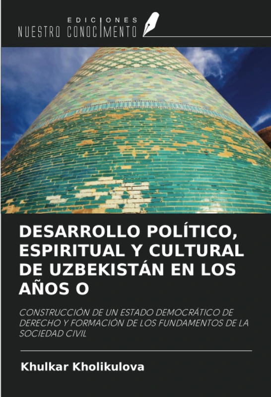 DESARROLLO POLÍTICO, ESPIRITUAL Y CULTURAL DE UZBEKISTÁN EN LOS AÑOS O: CONSTRUCCIÓN DE UN ESTADO DEMOCRÁTICO DE DERECHO Y FORMACIÓN DE LOS FUNDAMENTOS DE LA SOCIEDAD CIVIL