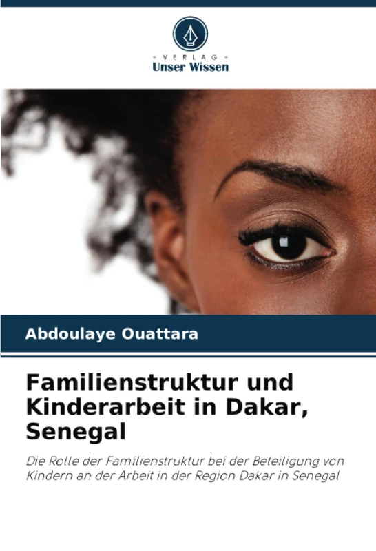 Familienstruktur und Kinderarbeit in Dakar, Senegal: Die Rolle der Familienstruktur bei der Beteiligung von Kindern an der Arbeit in der Region Dakar in Senegal