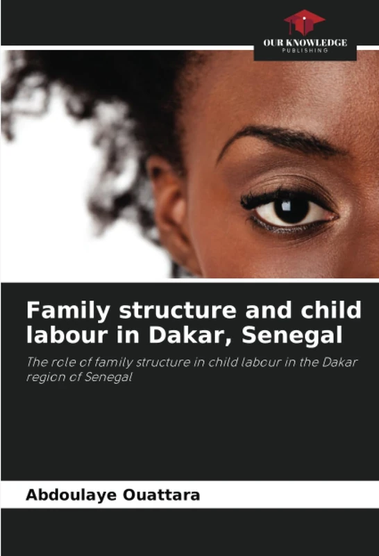 Family structure and child labour in Dakar, Senegal: The role of family structure in child labour in the Dakar region of Senegal
