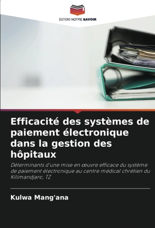 Efficacité des systèmes de paiement électronique dans la gestion des hôpitaux: Déterminants d'une mise en ¿uvre efficace du système de paiement ... centre médical chrétien du Kilimandjaro, TZ - Image 1
