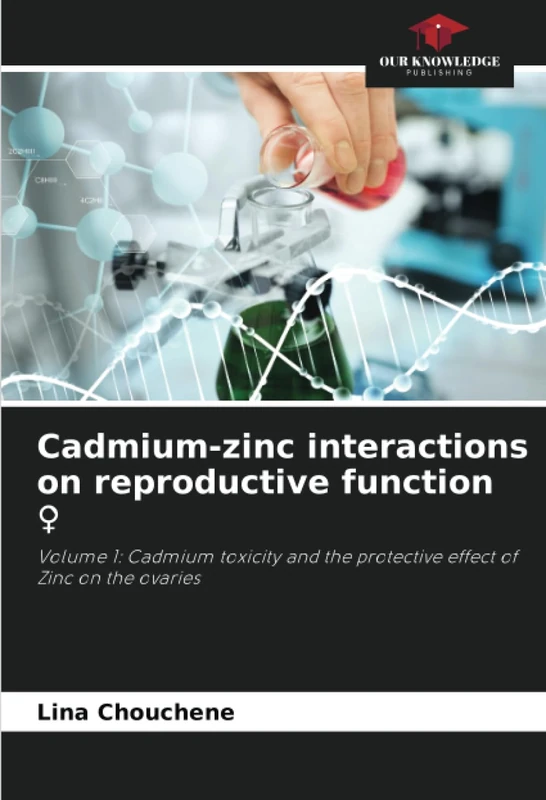 Cadmium-zinc interactions on reproductive function : Volume 1: Cadmium toxicity and the protective effect of Zinc on the ovaries